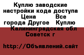 Куплю заводские настройки кода доступа  › Цена ­ 100 - Все города Другое » Куплю   . Калининградская обл.,Советск г.